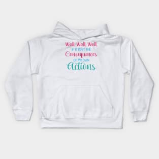 Well , Well, Well If It Isn't The Consequences Of My Own Actions Kids Hoodie